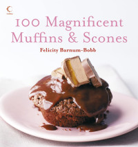 Felicity Barnum-Bobb — 100 Magnificent Muffins & Scones