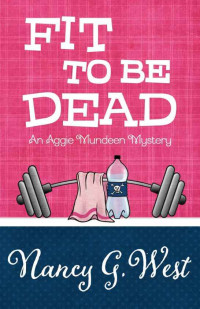 Nancy G. West — Fit To Be Dead (Aggie Mundeen Mystery 1)