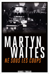 Waites Martyn [Waites Martyn] — Né sous les coups