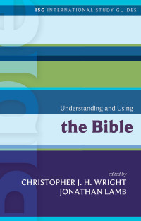 Wright, Christopher J. H., Lamb, Jonathan — Understanding and Using the Bible