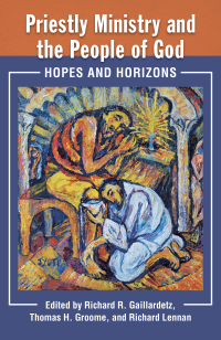 Gaillardetz, Richard R.;Groome, Thomas H.;Leenan, Richard; — Priestly Ministry and the People of God: Hopes and Horizons