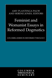 Amy Plantinga Pauw;Serene Jones; — Feminist and Womanist Essays in Reformed Dogmatics