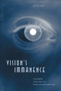 Peter Lurie — Vision's Immanence: Faulkner, Film, and the Popular Imagination