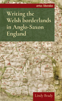 Lindy Brady; — Writing the Welsh Borderlands in Anglo-Saxon England