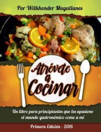 Wilkhender Magallanes — Atrévete a cocinar: Cocina para principiantes