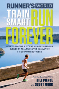 Bill Pierce & Scott Murr — Runner's World Train Smart, Run Forever: How to Become a Fit and Healthy Lifelong Runner by Following the Innovative 7-Hour Workout Week