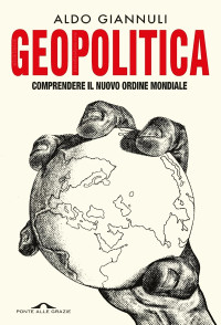 Aldo Giannuli — Geopolitica. Comprendere il nuovo ordine mondiale (2024)