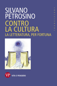 Silvano Petrosino — Contro la cultura. La letteratura, per fortuna