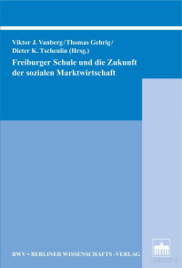 Vanberg, Victor J.; Gehrig, Thomas; Tscheulin, Dieter K. (Hrsg.) — Freiburger Schule und die Zukunft der sozialen Marktwirtschaft