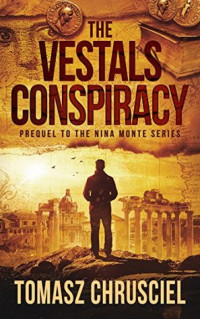 Tomasz Chrusciel [Chrusciel, Tomasz] — The Vestals Conspiracy: A Prequel Novella to the Nina Monte Mystery Thriller Series