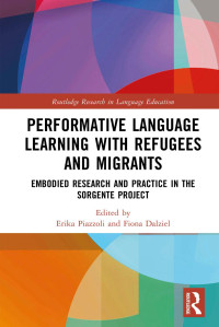 Erika Piazzoli & Fiona Dalziel — Performative Language Learning with Refugees and Migrants; Embodied Research and Practice in the Sorgente Project; First Edition