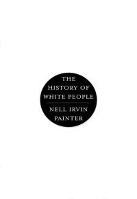 Nell Irvin Painter — The History of White People