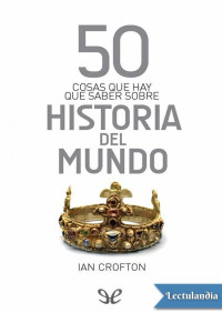 Ian Crofton — 50 cosas que hay que saber sobre historia del mundo