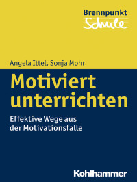 Mohr, Sonja., Ittel, Angela. — Motiviert Unterrichten: Effektive Wege Aus Der Motivationsfalle