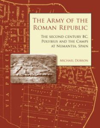 Mike Dobson — The Army of the Roman Republic: The Second Century BC, Polybius and the Camps at Numantia, Spain