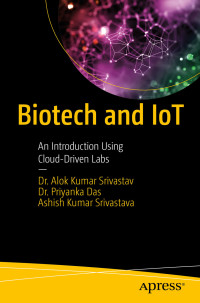 Dr. Alok Kumar Srivastav, Dr. Priyanka Das, Ashish Kumar Srivastava — Biotech and IoT: An Introduction Using Cloud-Driven Labs