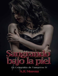 A.R. Morena — SANGRANDO BAJO LA PIEL: EN COMPAÑÍA DE VAMPIROS IV (Spanish Edition)