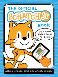 Marina Umaschi Bers, Mitchel Resnick — The Official Scratch Jr. Book