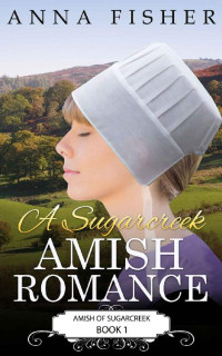 Anna Fisher — A Sugarcreek Amish Romance (Amish Of Sugarcreek Romance 01)
