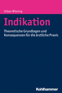 Urban Wiesing — Indikation: Theoretische Grundlagen und Konsequenzen für die ärztliche Praxis