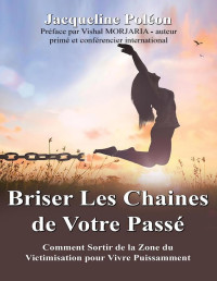 Jacqueline Poléon — Briser Les Chaines de Votre Passé: Comment Sorti de la Zone de Victimisation Pour Vivre Puissamment (French Edition)