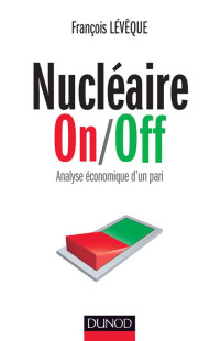 François Lévêque [Lévêque, François] — Nucléaire On/Off : Analyse économique d'un pari (Hors collection) (French Edition)