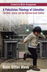 Ateek, Naim Stifan — A Palestinian Theology of Liberation: The Bible, Justice, and the Palestine-Israel Conflict