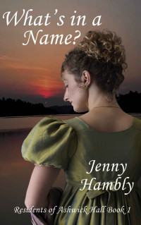 Jenny Hambly — What's in a Name? (Residents of Ashwick Hall, Book 1)