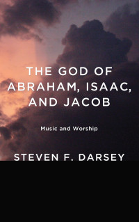 Steven F. Darsey; — The God of Abraham, Isaac, and Jacob