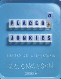 J. C. Carleson [Carleson, J. C.] — Placebo Junkies - Piratas de Laboratório [e-Livros]