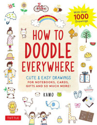 Kamo — How to Doodle Everywhere Cute Easy Drawings for Notebooks, Cards, Gifts and So Much More (Kamo [カモ])