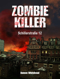 Damon Whitehead [Damon Whitehead] — Damon Whitehead - Zombie-Killer 1 - Schillerstr. 12