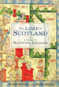 Jennifer Westwood, Sophia Kingshill — The Lore of Scotland: A Guide to Scottish Legends, from the Loch Ness Monster to Sawney Bean the Cannibal