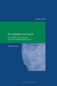 Simon Groth — in regnum successit. 'Karolinger' und 'Ottonen' oder das 'Ostfränkische Reich'?