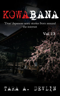 Devlin, Tara A. — Kowabana: 'True' Japanese scary stories from around the internet: Volume Thirteen
