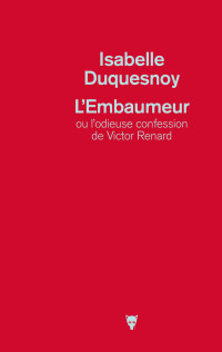 Isabelle Duquesnoy — L'embaumeur ou l'odieuse confession de Victor Renard