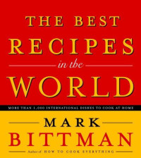 Mark Bittman — The Best Recipes in the World: More Than 1,000 International Dishes to Cook at Home