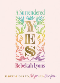 Rebekah Lyons; — A Surrendered Yes