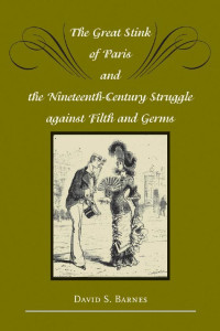 David S. Barnes — The Great Stink of Paris and the Nineteenth-Century Struggle against Filth and Germs