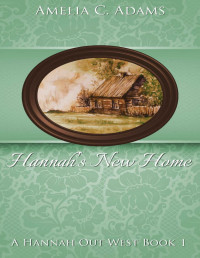 Amelia C. Adams [Adams, Amelia C.] — Hannah's New Home (Hannah Out West Book 1)