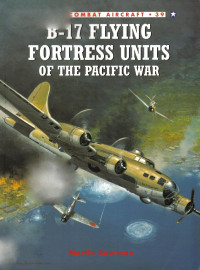 Martin Bowman — B-17 Flying Fortress Units of the Pacific War