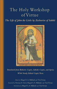 Edited by Tim Vivian, Rowan Greer & Maged S. A. Mikhail — The Holy Workshop Of Virtue: The Life of John the Little by Zacharias of Sakha