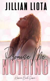 Jillian Liota [Liota, Jillian] — Promise Me Nothing (Hermosa Beach Book 1)