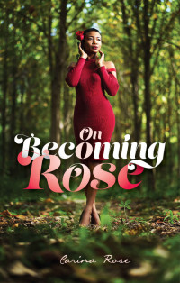 Carina Rose — On Becoming Rose