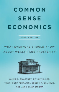 James D. Gwartney — Common Sense Economics: What Everyone Should Know About Wealth and Prosperity, 4th Edition