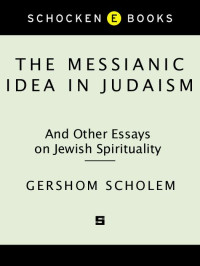 Gershom Scholem — The Messianic Idea in Judaism: And Other Essays on Jewish Spirituality