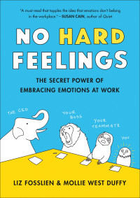 Liz Fosslien & Mollie West Duffy — No Hard Feelings: The Secret Power of Embracing Emotions at Work