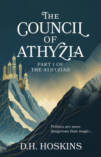 D. H. Hoskins — The Council of Athyzia: A Fantasy Novel of Politics and Magic (The Athyziad Book 1)