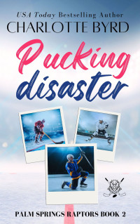 Charlotte Byrd — Pucking Disaster (Raptors Hockey Why Choose Romance Book 2)