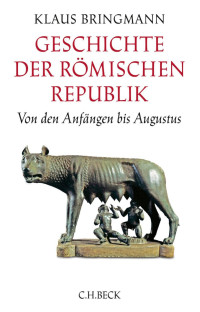 Bringmann, Klaus — Geschichte der römischen Republik: Von den Anfängen bis Augustus